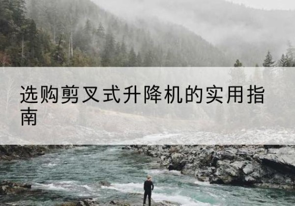 杜集剪叉式升降机怎么选-选购剪叉式升降机的实用指南